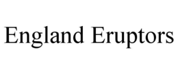 ENGLAND ERUPTORS trademark