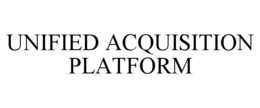 UNIFIED ACQUISITION PLATFORM trademark
