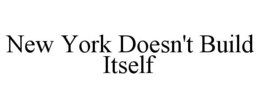 NEW YORK DOESN'T BUILD ITSELF trademark