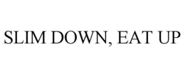 SLIM DOWN, EAT UP trademark