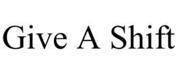 GIVE A SHIFT trademark