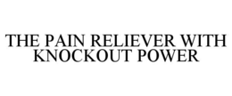 THE PAIN RELIEVER WITH KNOCKOUT POWER trademark