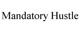 MANDATORY HUSTLE trademark