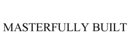 MASTERFULLY BUILT trademark