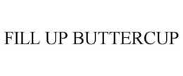 FILL UP BUTTERCUP trademark
