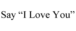 SAY “I LOVE YOU” trademark