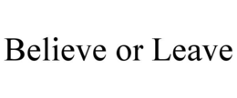 BELIEVE OR LEAVE trademark