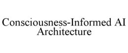 CONSCIOUSNESS-INFORMED AI ARCHITECTURE trademark