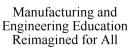 MANUFACTURING AND ENGINEERING EDUCATION REIMAGINED FOR ALL trademark