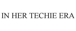 IN HER TECHIE ERA trademark