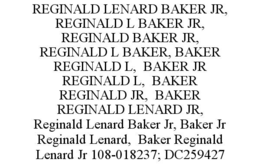 REGINALD LENARD BAKER JR, REGINALD L BAKER JR,  REGINALD BAKER JR, REGINALD L BAKER, BAKER REGINALD L,  BAKER JR REGINALD L,  BAKER REGINALD JR,  BAKER REGINALD LENARD JR, REGINALD LENARD BAKER JR, BAKER JR REGINALD LENARD,  BAKER REGINALD LENARD JR 108-018237; DC259427 trademark