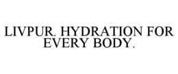 LIVPUR. HYDRATION FOR EVERY BODY. trademark