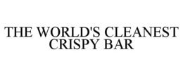 THE WORLD'S CLEANEST CRISPY BAR trademark