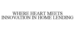 WHERE HEART MEETS INNOVATION IN HOME LENDING trademark