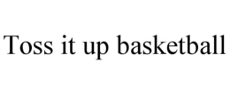 TOSS IT UP BASKETBALL trademark