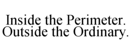 INSIDE THE PERIMETER. OUTSIDE THE ORDINARY. trademark
