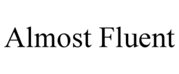 ALMOST FLUENT trademark