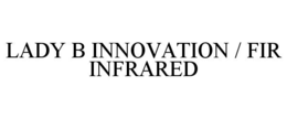 LADY B INNOVATION / FIR INFRARED trademark