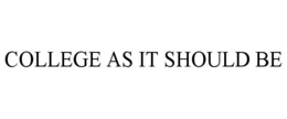 COLLEGE AS IT SHOULD BE trademark