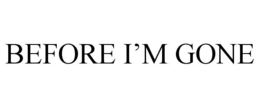 BEFORE I’M GONE trademark