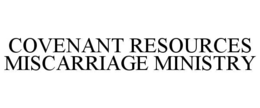 COVENANT RESOURCES MISCARRIAGE MINISTRY trademark