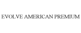 EVOLVE AMERICAN PREMIUM trademark