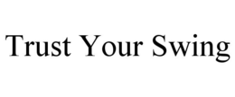 TRUST YOUR SWING trademark
