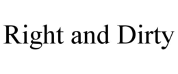 RIGHT AND DIRTY trademark