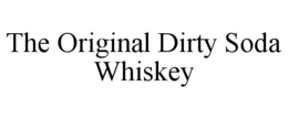 THE ORIGINAL DIRTY SODA WHISKEY trademark