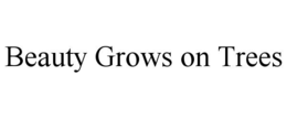 BEAUTY GROWS ON TREES trademark