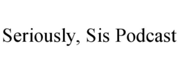 SERIOUSLY, SIS PODCAST trademark