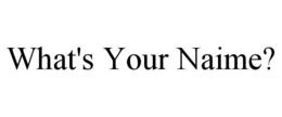 WHAT'S YOUR NAIME? trademark