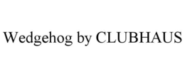 WEDGEHOG BY CLUBHAUS trademark