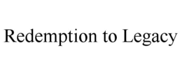 REDEMPTION TO LEGACY trademark