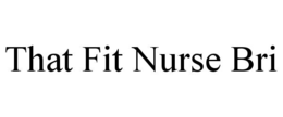 THAT FIT NURSE BRI trademark