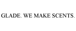 GLADE. WE MAKE SCENTS. trademark