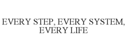 EVERY STEP, EVERY SYSTEM, EVERY LIFE trademark