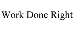WORK DONE RIGHT trademark