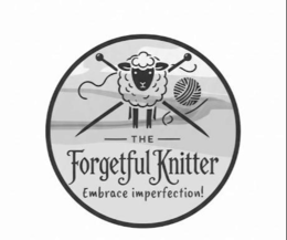 THE FORGETFUL KNITTER EMBRACE IMPERFECTION! trademark