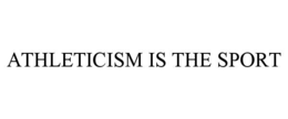 ATHLETICISM IS THE SPORT trademark