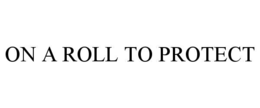 ON A ROLL TO PROTECT trademark