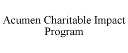 ACUMEN CHARITABLE IMPACT PROGRAM trademark