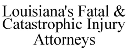 LOUISIANA'S FATAL & CATASTROPHIC INJURY ATTORNEYS trademark