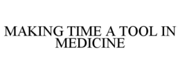 MAKING TIME A TOOL IN MEDICINE trademark