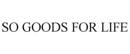 SO GOODS FOR LIFE trademark