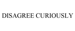 DISAGREE CURIOUSLY trademark