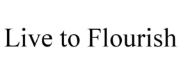 LIVE TO FLOURISH trademark