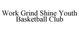 WORK GRIND SHINE YOUTH BASKETBALL CLUB trademark