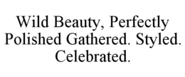 WILD BEAUTY, PERFECTLY POLISHED GATHERED. STYLED. CELEBRATED. trademark