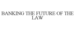 BANKING THE FUTURE OF THE LAW trademark